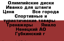 Олимпийские диски Иванко для штанги  › Цена ­ 7 500 - Все города Спортивные и туристические товары » Тренажеры   . Ямало-Ненецкий АО,Губкинский г.